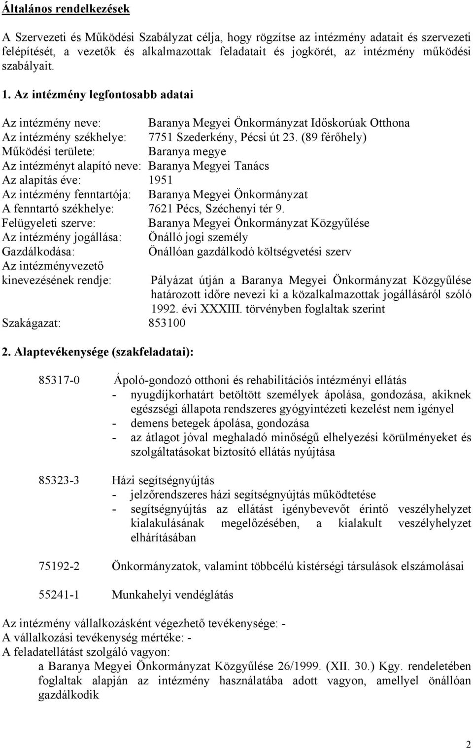 (89 férőhely) Működési területe: Baranya megye Az intézményt alapító neve: Baranya Megyei Tanács Az alapítás éve: 1951 Az intézmény fenntartója: Baranya Megyei Önkormányzat A fenntartó székhelye: