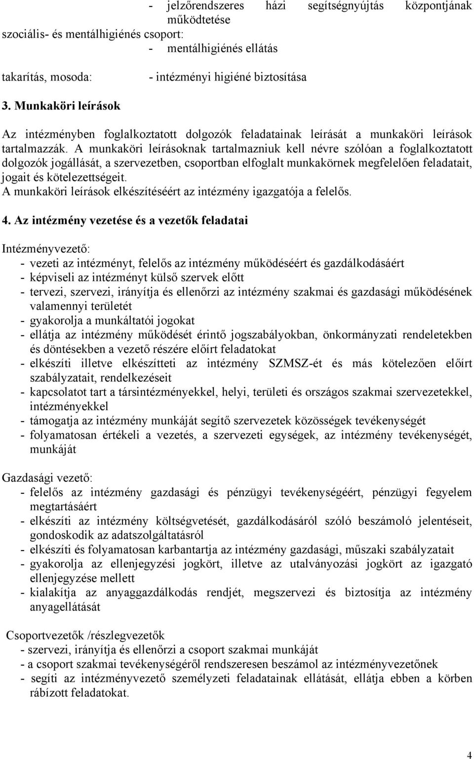 A munkaköri leírásoknak tartalmazniuk kell névre szólóan a foglalkoztatott dolgozók jogállását, a szervezetben, csoportban elfoglalt munkakörnek megfelelően feladatait, jogait és kötelezettségeit.