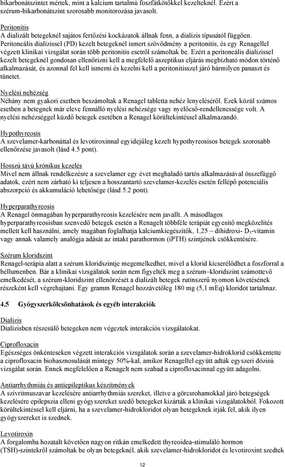 Peritoneális dialízissel (PD) kezelt betegeknél ismert szövődmény a peritonitis, és egy Renagellel végzett klinikai vizsgálat során több peritonitis esetről számoltak be.