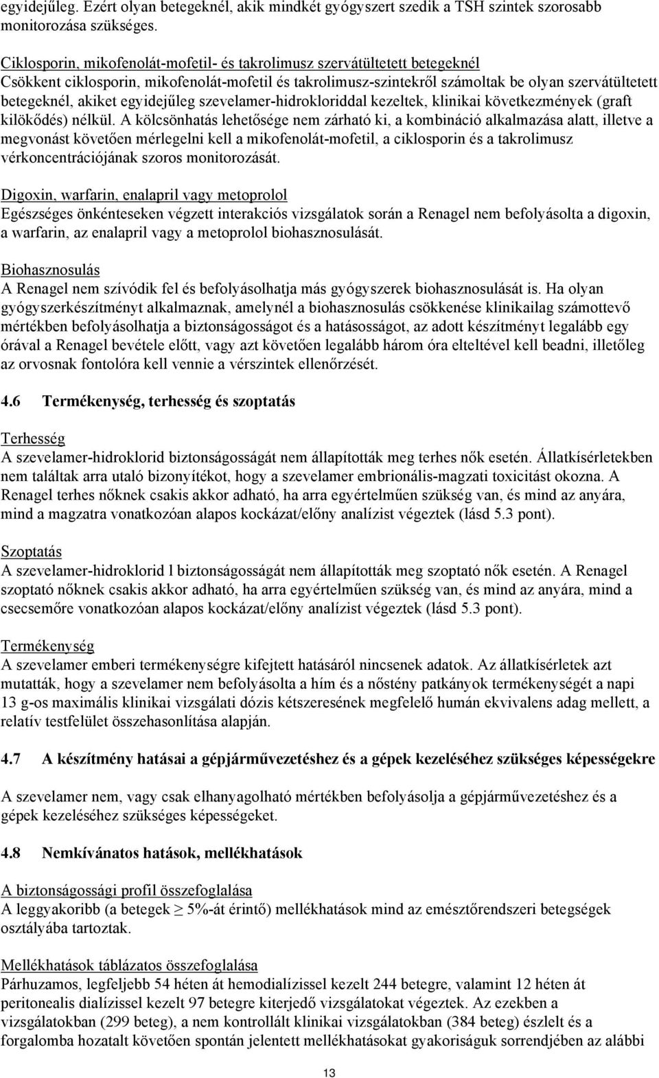 egyidejűleg szevelamer-hidrokloriddal kezeltek, klinikai következmények (graft kilökődés) nélkül.