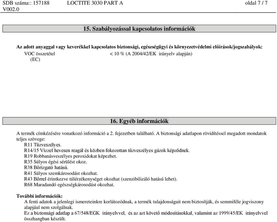 alapján) (EC) 16. Egyéb információk A termék címkézésére vonatkozó információ a 2. fejezetben található. A biztonsági adatlapon rövidítéssel megadott mondatok teljes szövege: R11 Tűzveszélyes.