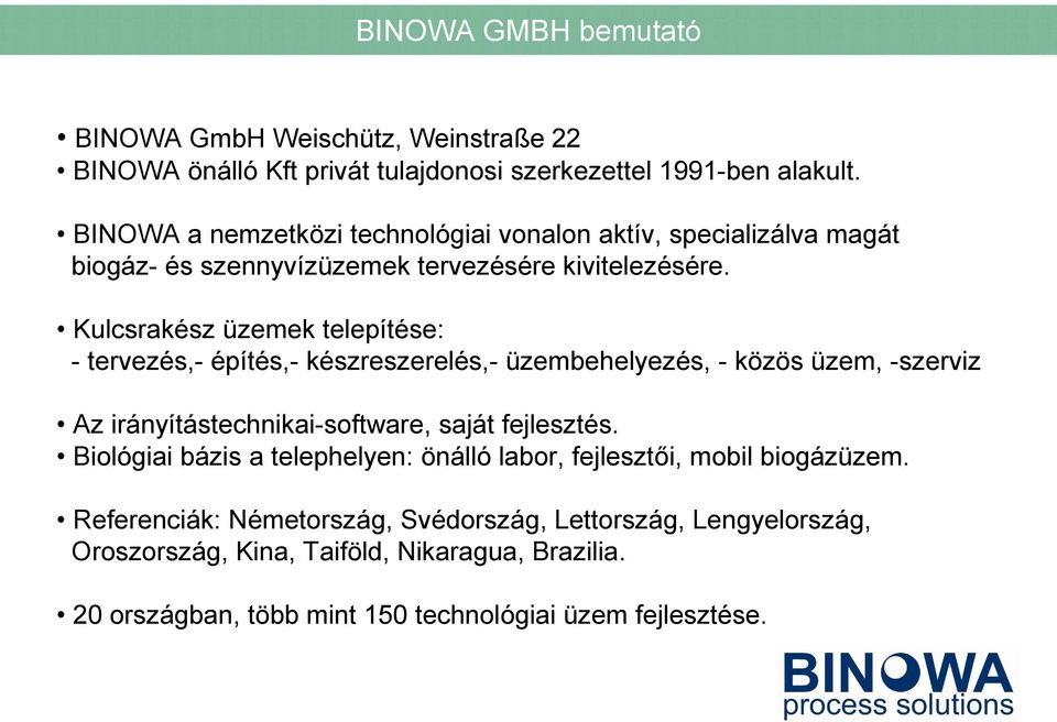 Kulcsrakész üzemek telepítése: - tervezés,- építés,- készreszerelés,- üzembehelyezés, - közös üzem, -szerviz Az irányítástechnikai-software, saját fejlesztés.