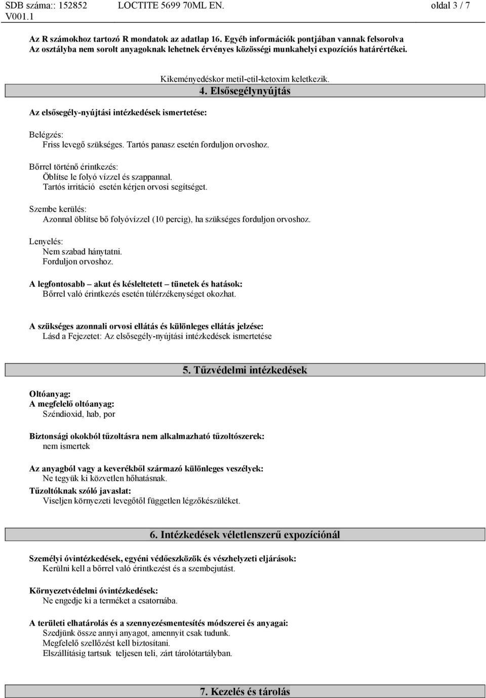 Az elsősegély-nyújtási intézkedések ismertetése: Kikeményedéskor metil-etil-ketoxim keletkezik. 4. Elsősegélynyújtás Belégzés: Friss levegő szükséges. Tartós panasz esetén forduljon orvoshoz.