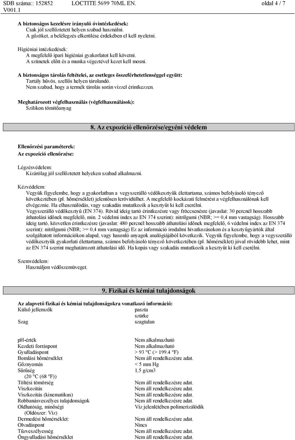 A biztonságos tárolás feltételei, az esetleges összeférhetetlenséggel együtt: Tartály hűvös, szellős helyen tárolandó. Nem szabad, hogy a termék tárolás során vízzel érintkezzen.