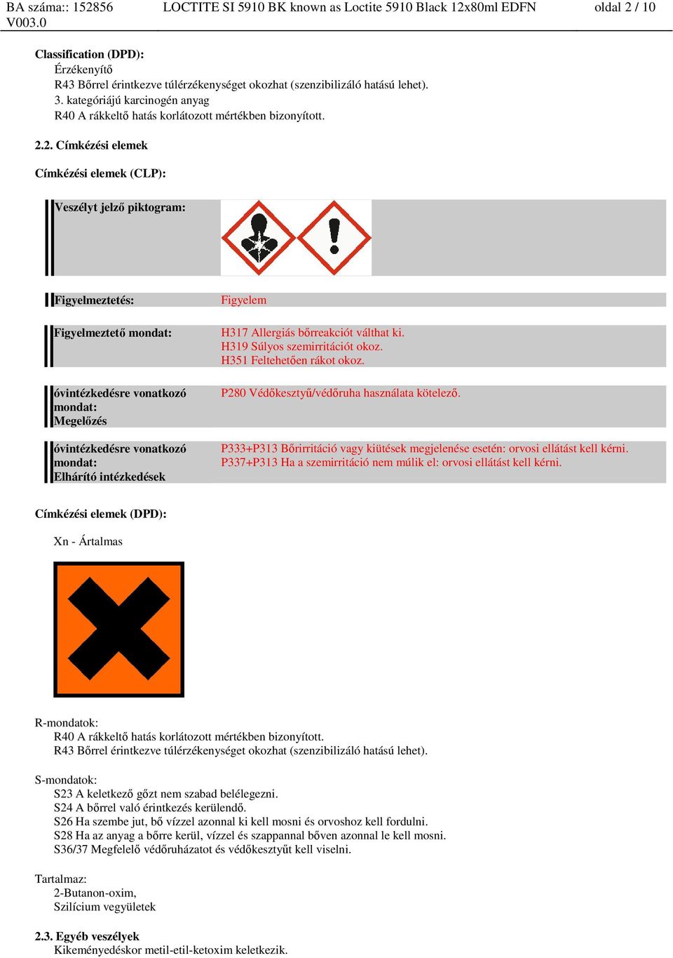 2. Címkézési elemek Címkézési elemek (CLP): Veszélyt jelző piktogram: Figyelmeztetés: Figyelmeztető mondat: óvintézkedésre vonatkozó mondat: Megelőzés óvintézkedésre vonatkozó mondat: Elhárító