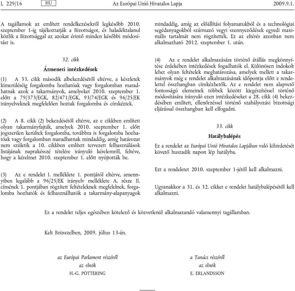 mindaddig, amíg az előállítási folyamatukból és a technológiai segédanyagokból származó vegyi szennyeződések egyedi maximális tartalmát nem rögzítették. Ez az eltérés azonban nem alkalmazható 2012.