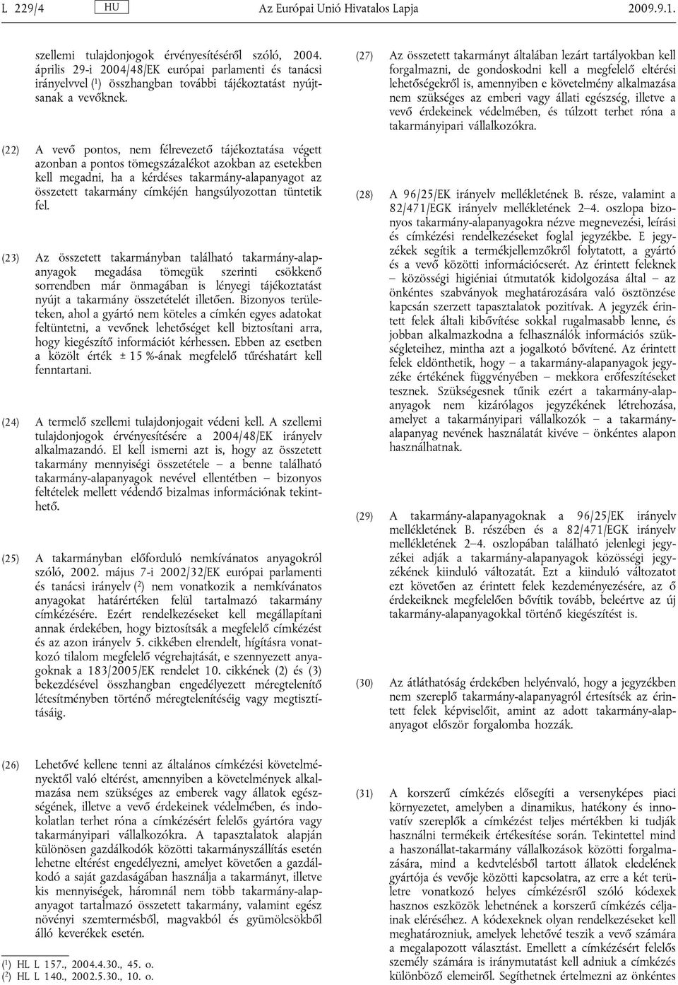 (22) A vevő pontos, nem félrevezető tájékoztatása végett azonban a pontos tömegszázalékot azokban az esetekben kell megadni, ha a kérdéses takarmány-alapanyagot az összetett takarmány címkéjén