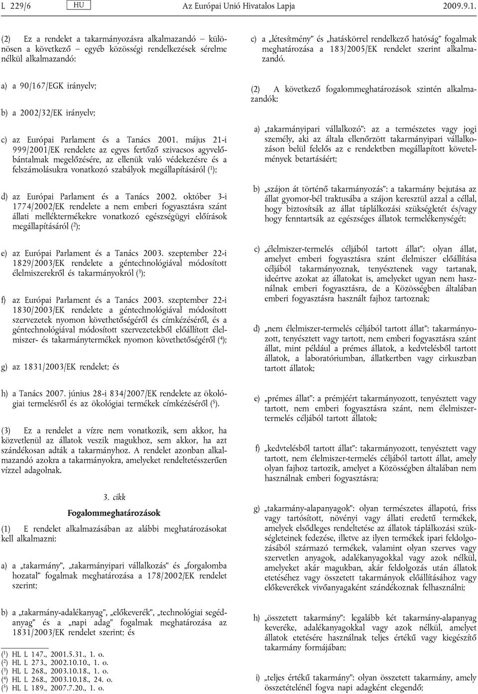 meghatározása a 183/2005/EK rendelet szerint alkalmazandó. a) a 90/167/EGK irányelv; b) a 2002/32/EK irányelv; c) az Európai Parlament és a Tanács 2001.