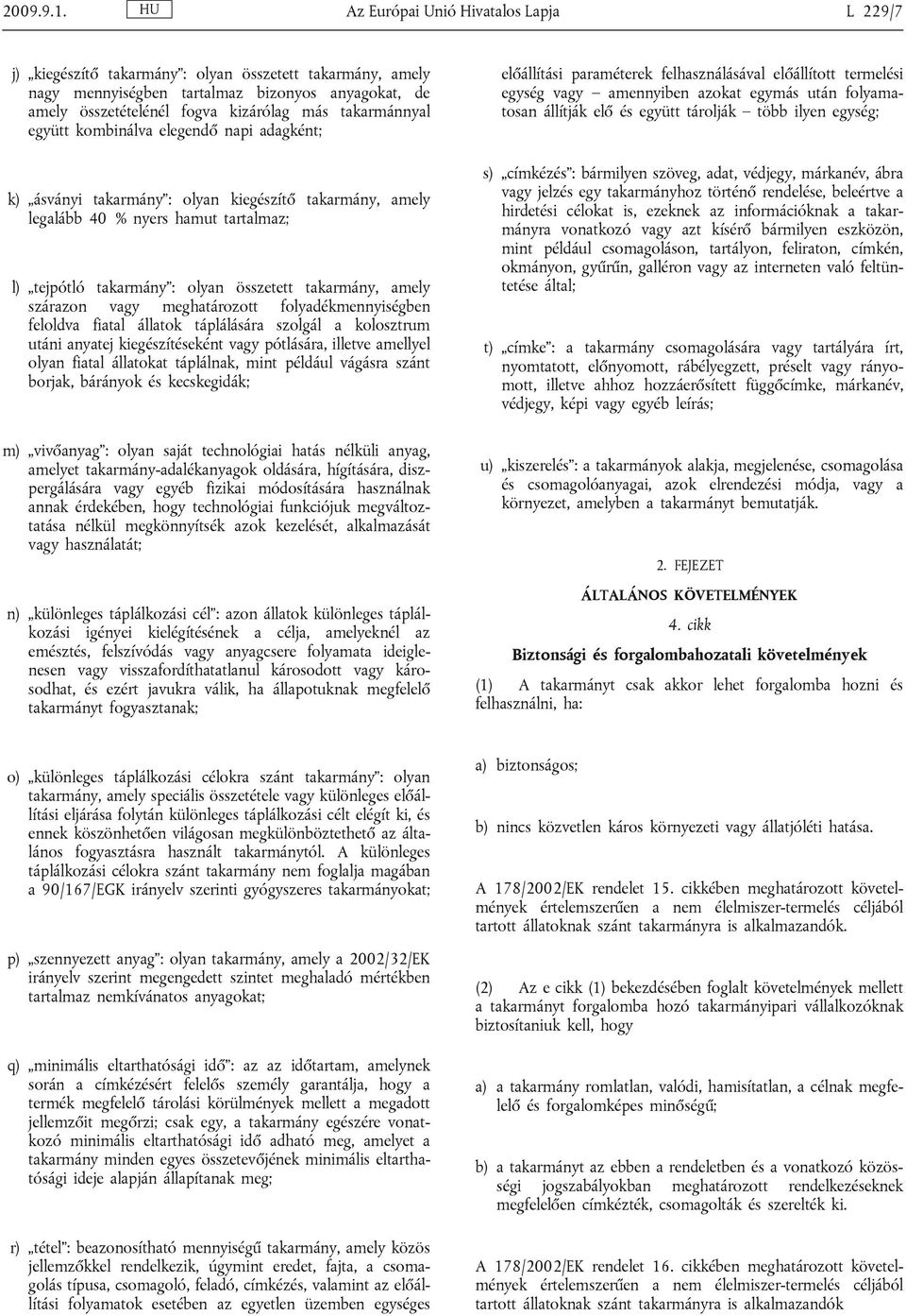 takarmánnyal együtt kombinálva elegendő napi adagként; k) ásványi takarmány : olyan kiegészítő takarmány, amely legalább 40 % nyers hamut tartalmaz; l) tejpótló takarmány : olyan összetett takarmány,