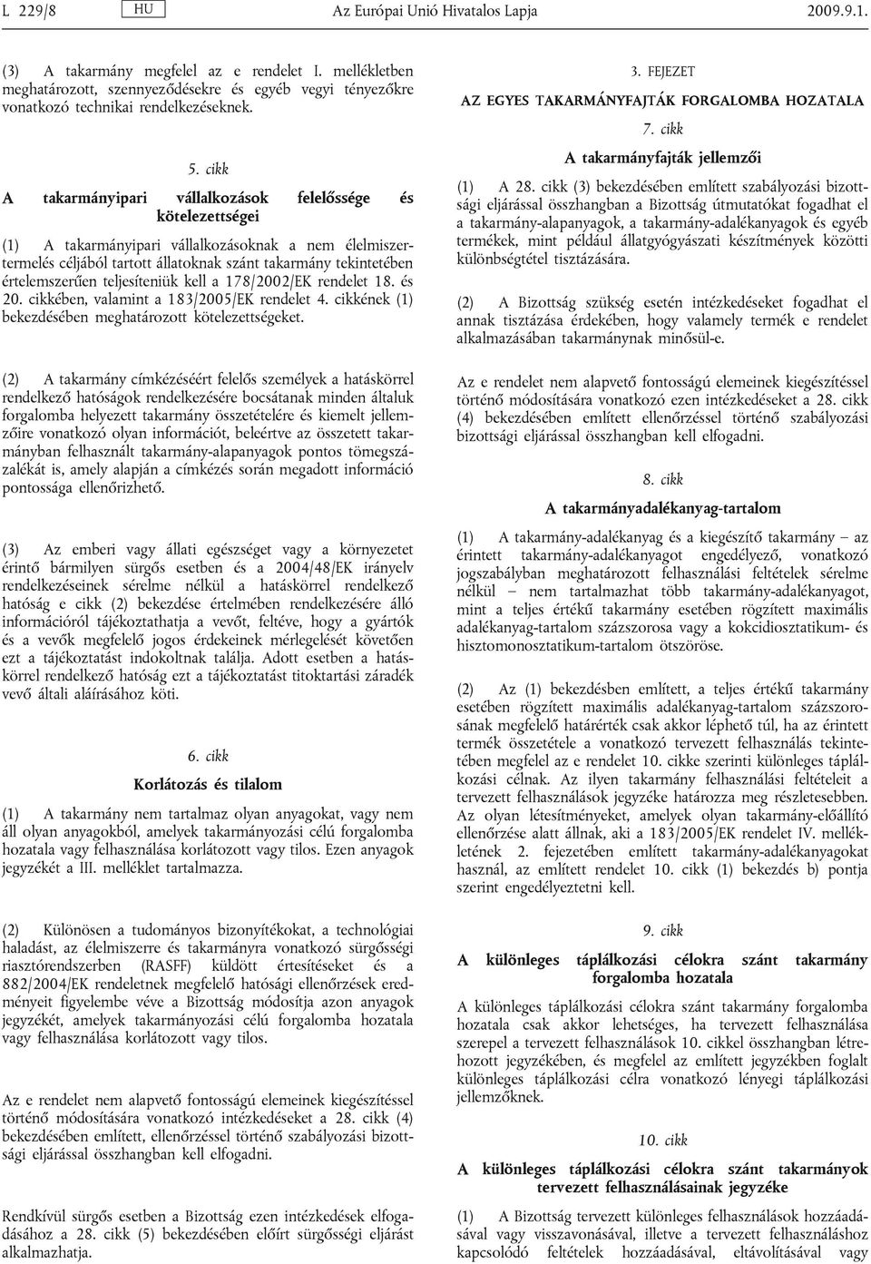 értelemszerűen teljesíteniük kell a 178/2002/EK rendelet 18. és 20. cikkében, valamint a 183/2005/EK rendelet 4. cikkének (1) bekezdésében meghatározott kötelezettségeket.