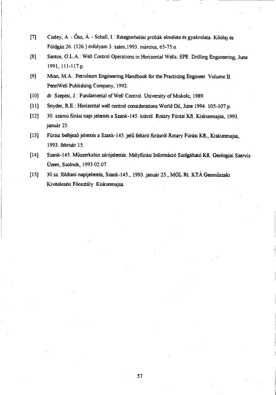 : Fundamental of Well Control. University of Miskolc, 1989. [11] Snyder, RE.: Horizontal well control considerations World Oil, June 1994. 105-107.p. [12] 30. számú fúrási napi jelentés a Szank-145.