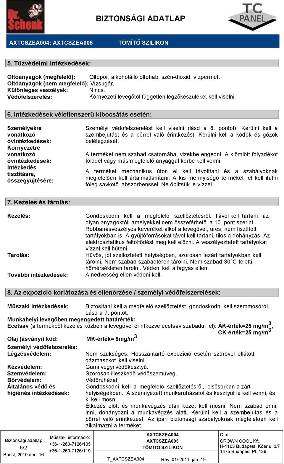 Intézkedések véletlenszerő kibocsátás esetén: Személyekre vonatkozó óvintézkedések: Környezetre vonatkozó óvintézkedések: Intézkedés tisztításra, összegyüjtésére: Személyi védıfelszerelést kell