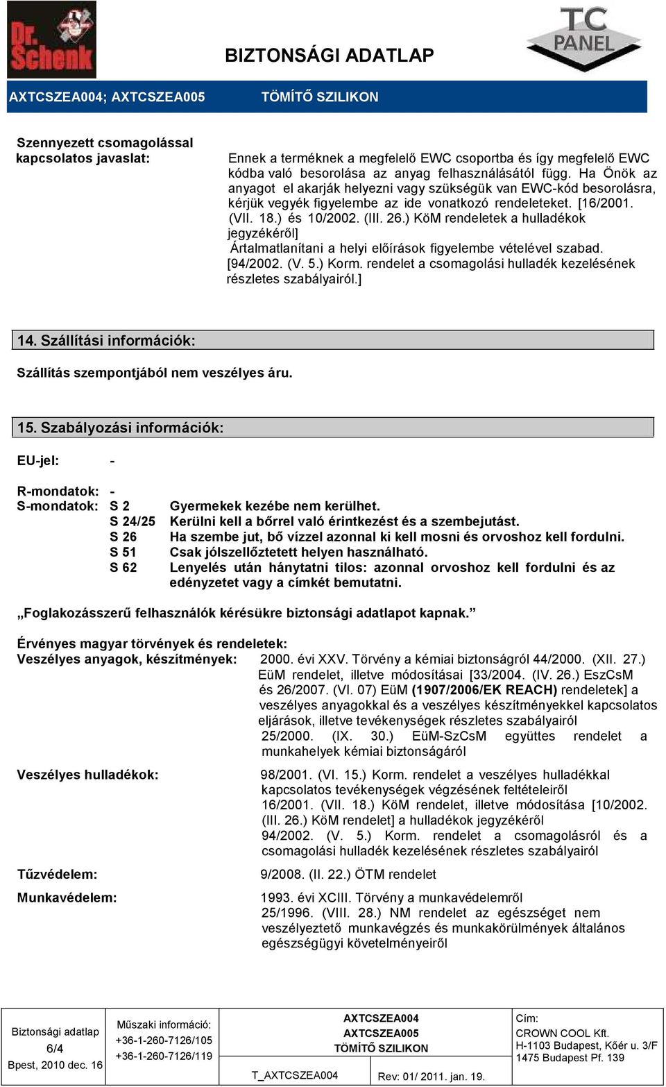 ) KöM rendeletek a hulladékok jegyzékérıl] Ártalmatlanítani a helyi elıírások figyelembe vételével szabad. [94/2002. (V. 5.) Korm. rendelet a csomagolási hulladék kezelésének részletes szabályairól.