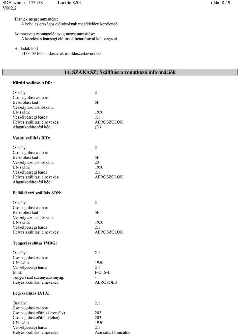 SZAKASZ: Szállításra vonatkozó információk Osztály: 2 Besorolási kód: 5F Veszély azonosítószám: AEROSZOLOK Alagútkorlátozási kód: (D) Vasúti szállítás RID: Osztály: 2 Besorolási kód: 5F Veszély