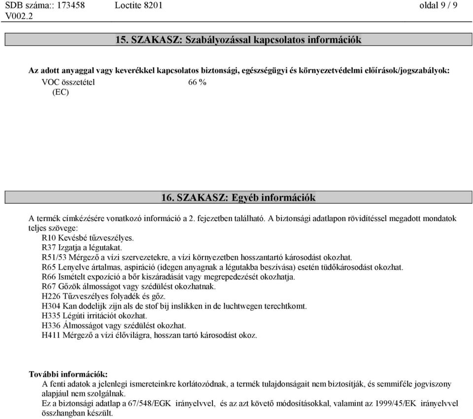 SZAKASZ: Egyéb információk A termék címkézésére vonatkozó információ a 2. fejezetben található. A biztonsági adatlapon rövidítéssel megadott mondatok teljes szövege: R10 Kevésbé tűzveszélyes.