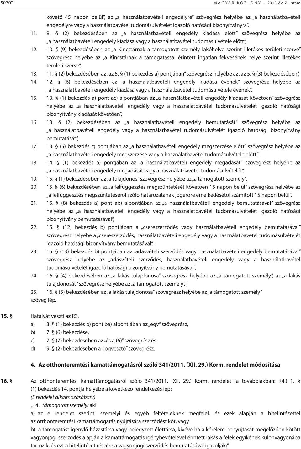 (2) bekezdésében az a használatbavételi engedély kiadása előtt szövegrész helyébe az a használatbavételi engedély kiadása vagy a használatbavétel tudomásulvétele előtt, 12. 10.