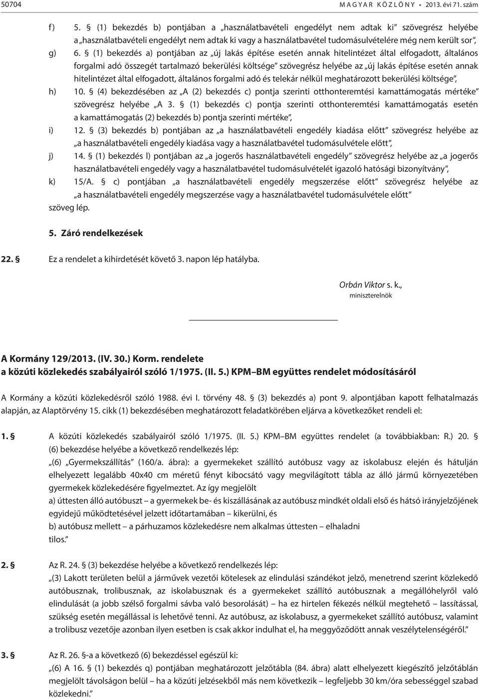 (1) bekezdés a) pontjában az új lakás építése esetén annak hitelintézet által elfogadott, általános forgalmi adó összegét tartalmazó bekerülési költsége szövegrész helyébe az új lakás építése esetén