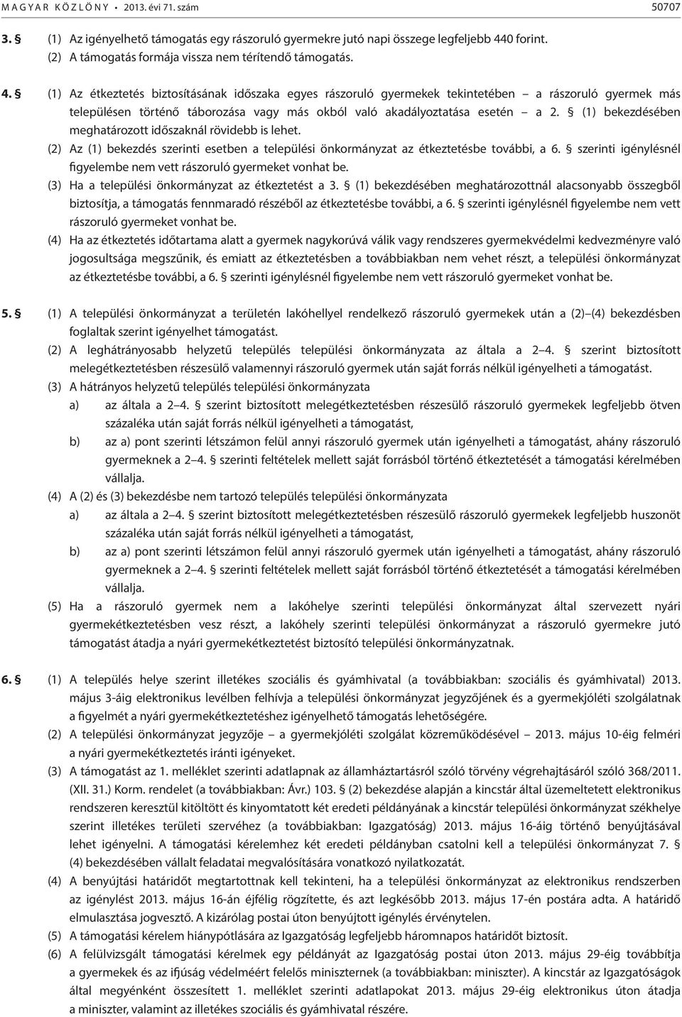 (1) Az étkeztetés biztosításának időszaka egyes rászoruló gyermekek tekintetében a rászoruló gyermek más településen történő táborozása vagy más okból való akadályoztatása esetén a 2.