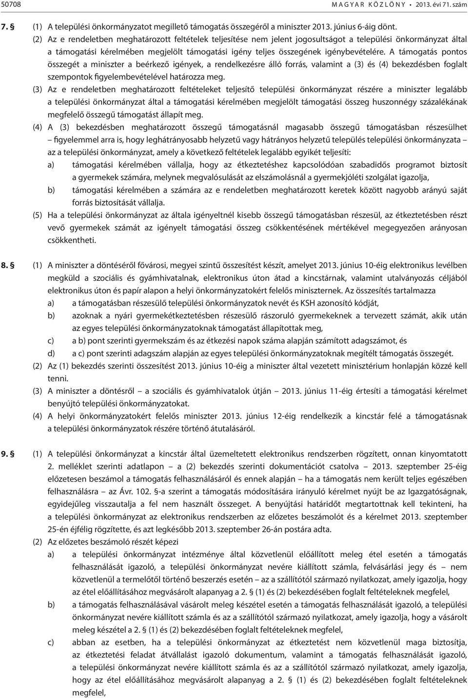 A támogatás pontos összegét a miniszter a beérkező igények, a rendelkezésre álló forrás, valamint a (3) és (4) bekezdésben foglalt szempontok figyelembevételével határozza meg.