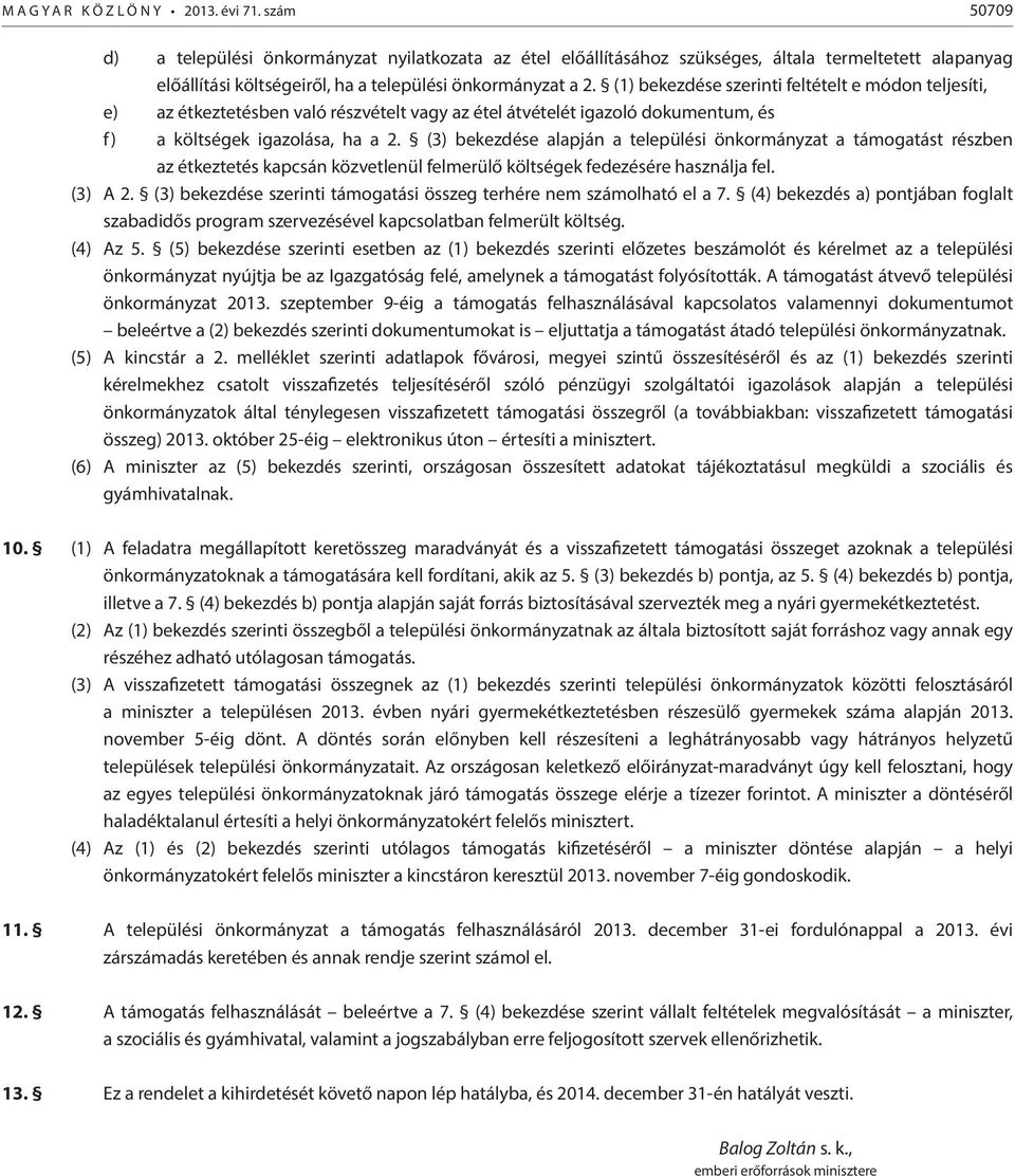 (1) bekezdése szerinti feltételt e módon teljesíti, e) az étkeztetésben való részvételt vagy az étel átvételét igazoló dokumentum, és f) a költségek igazolása, ha a 2.