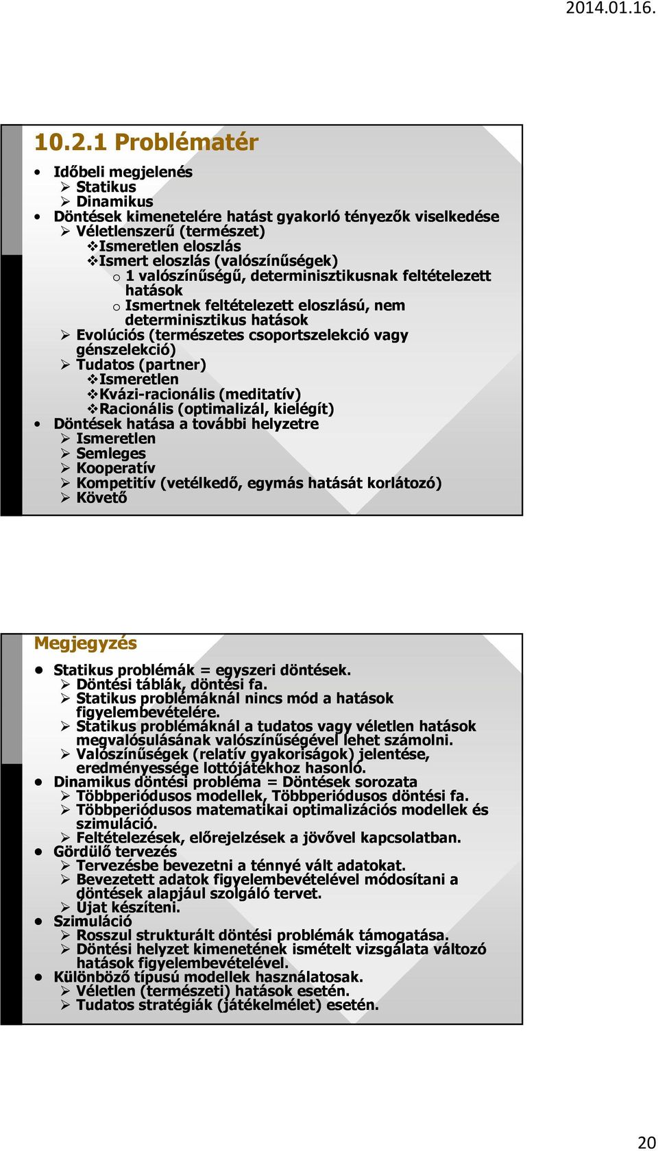 Ismeretlen Kvázi-racionális (meditatív) Racionális (optimalizál, kielégít) Döntések hatása a további helyzetre Ismeretlen Semleges Kooperatív Kompetitív (vetélkedő, egymás hatását korlátozó) Követő