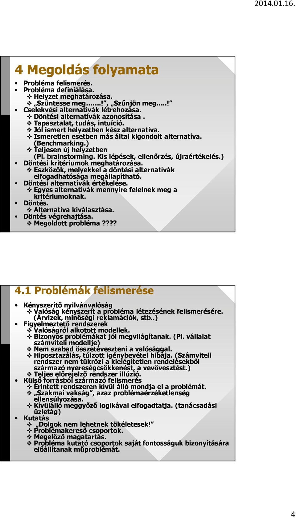 Kis lépések, ellenőrzés, újraértékelés.) Döntési kritériumok meghatározása. Eszközök, melyekkel a döntési alternatívák elfogadhatósága megállapítható. Döntési alternatívák értékelése.