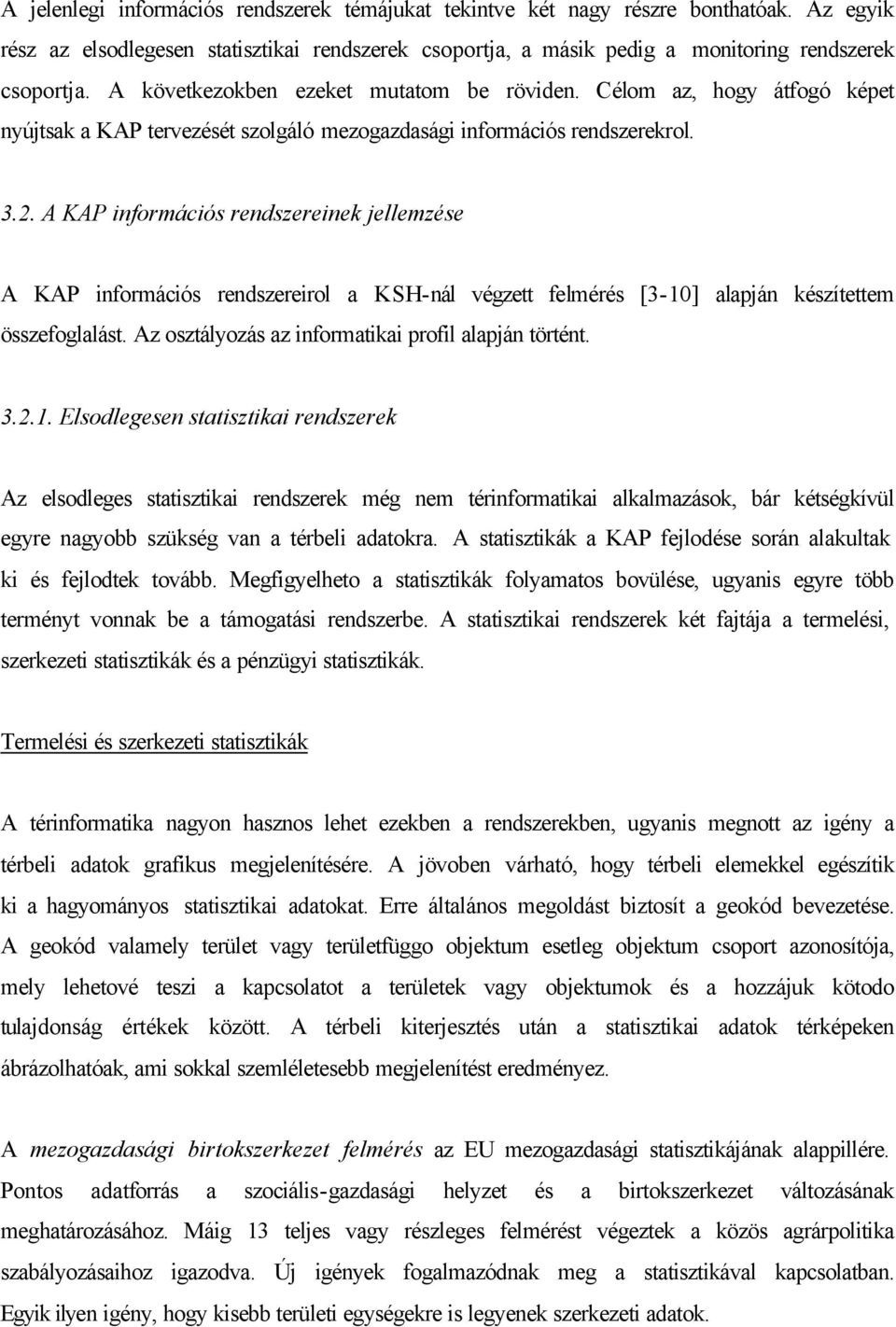 A KAP információs rendszereinek jellemzése A KAP információs rendszereirol a KSH-nál végzett felmérés [3-10] alapján készítettem összefoglalást. Az osztályozás az informatikai profil alapján történt.