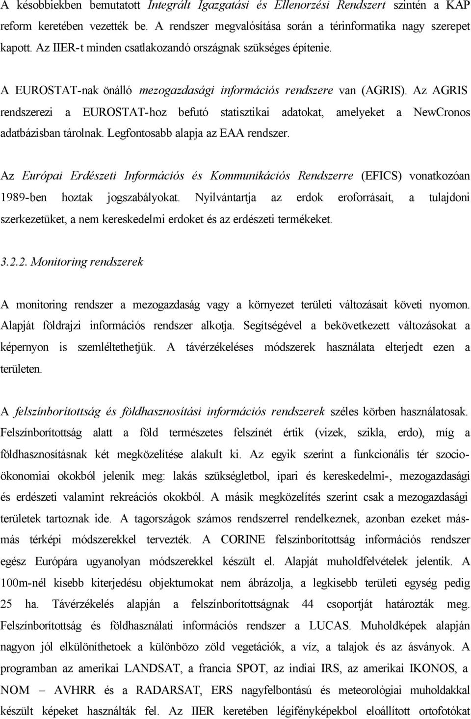 Az AGRIS rendszerezi a EUROSTAT-hoz befutó statisztikai adatokat, amelyeket a NewCronos adatbázisban tárolnak. Legfontosabb alapja az EAA rendszer.