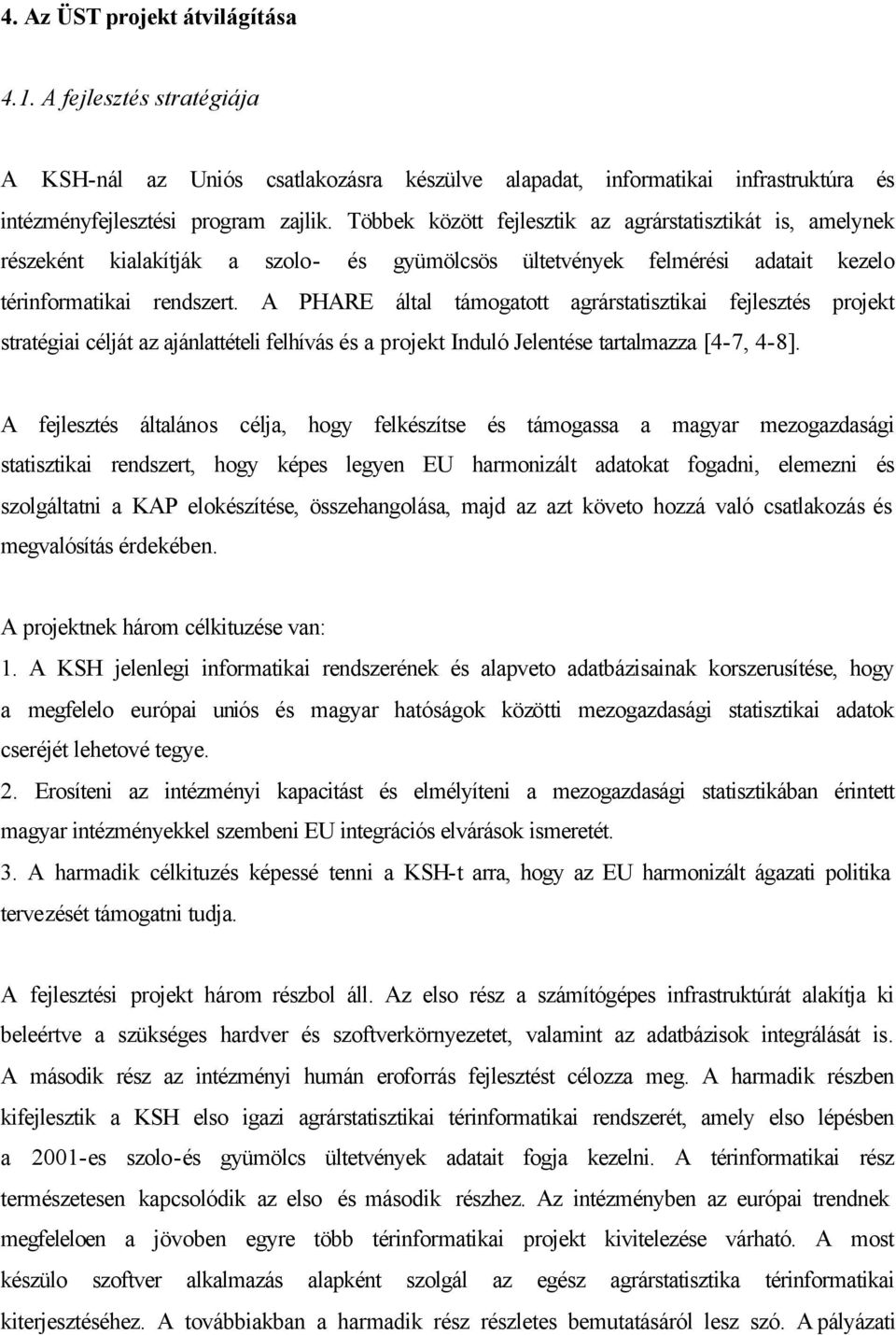 A PHARE által támogatott agrárstatisztikai fejlesztés projekt stratégiai célját az ajánlattételi felhívás és a projekt Induló Jelentése tartalmazza [4-7, 4-8].