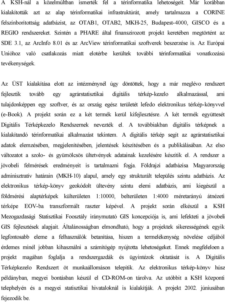 Szintén a PHARE által finanszírozott projekt keretében megtörtént az SDE 3.1, az ArcInfo 8.01 és az ArcView térinformatikai szoftverek beszerzése is.