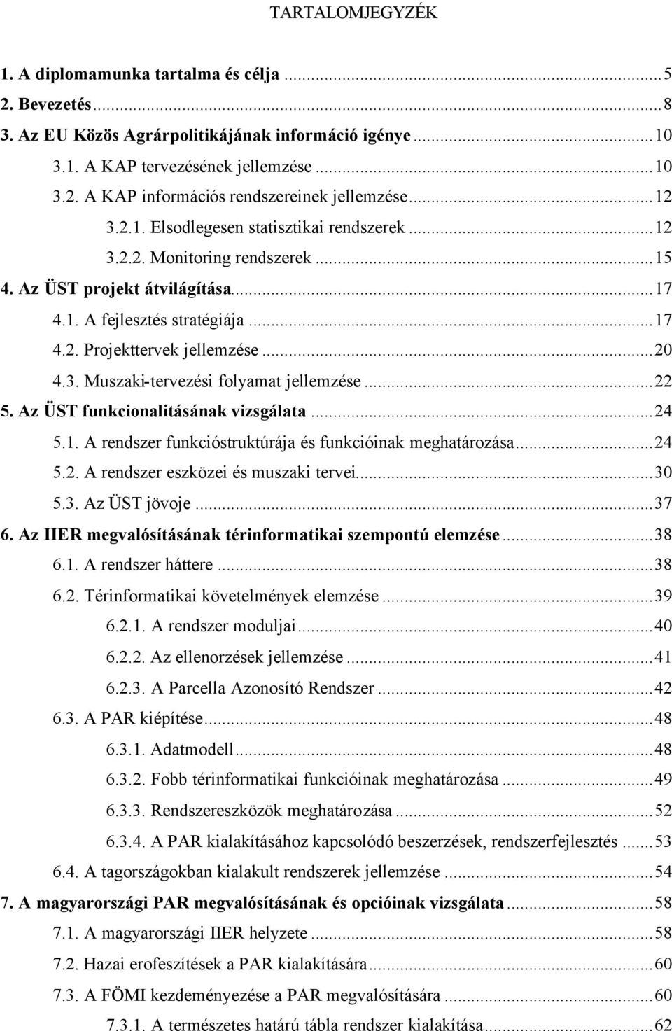 ..22 5. Az ÜST funkcionalitásának vizsgálata...24 5.1. A rendszer funkcióstruktúrája és funkcióinak meghatározása...24 5.2. A rendszer eszközei és muszaki tervei...30 5.3. Az ÜST jövoje...37 6.