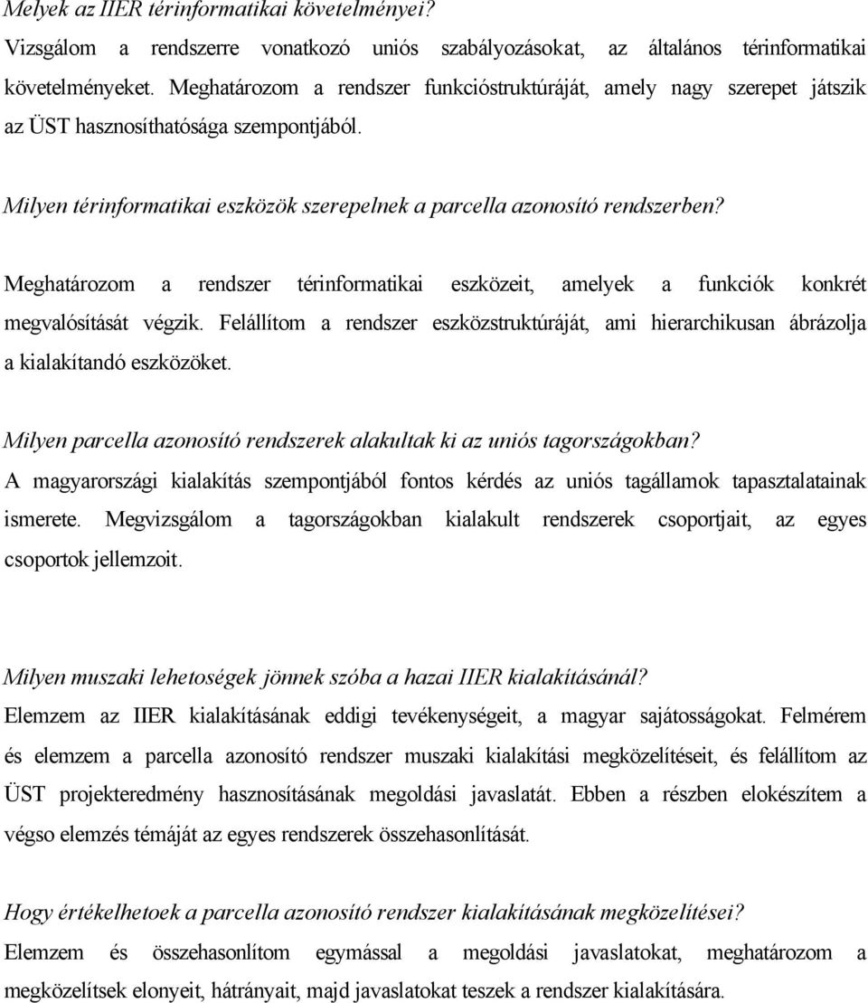 Meghatározom a rendszer térinformatikai eszközeit, amelyek a funkciók konkrét megvalósítását végzik. Felállítom a rendszer eszközstruktúráját, ami hierarchikusan ábrázolja a kialakítandó eszközöket.