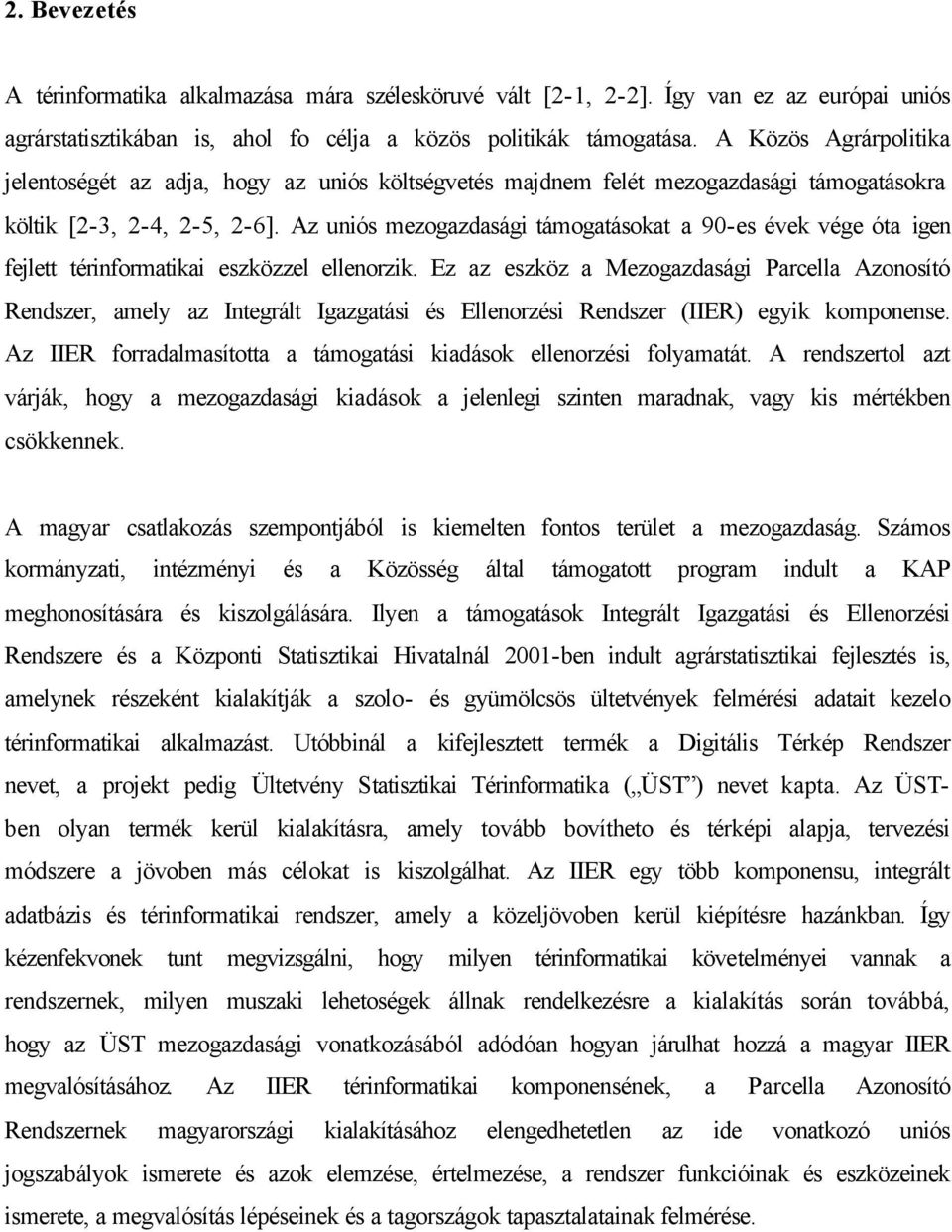 Az uniós mezogazdasági támogatásokat a 90-es évek vége óta igen fejlett térinformatikai eszközzel ellenorzik.