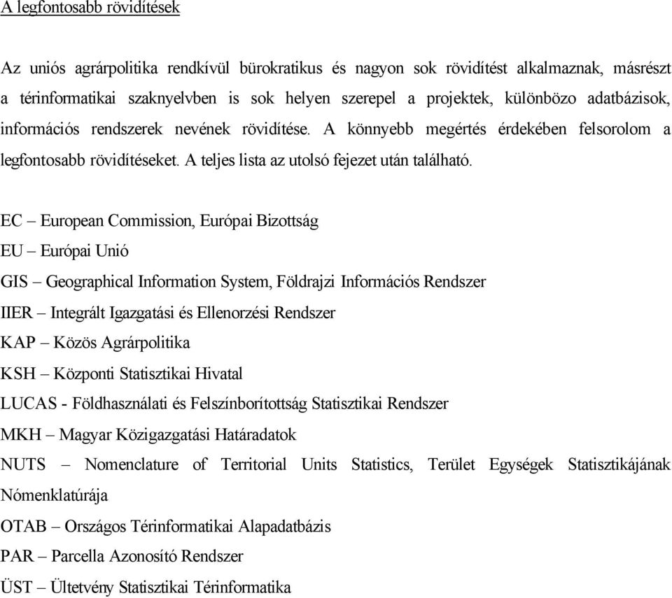 EC European Commission, Európai Bizottság EU Európai Unió GIS Geographical Information System, Földrajzi Információs Rendszer IIER Integrált Igazgatási és Ellenorzési Rendszer KAP Közös Agrárpolitika