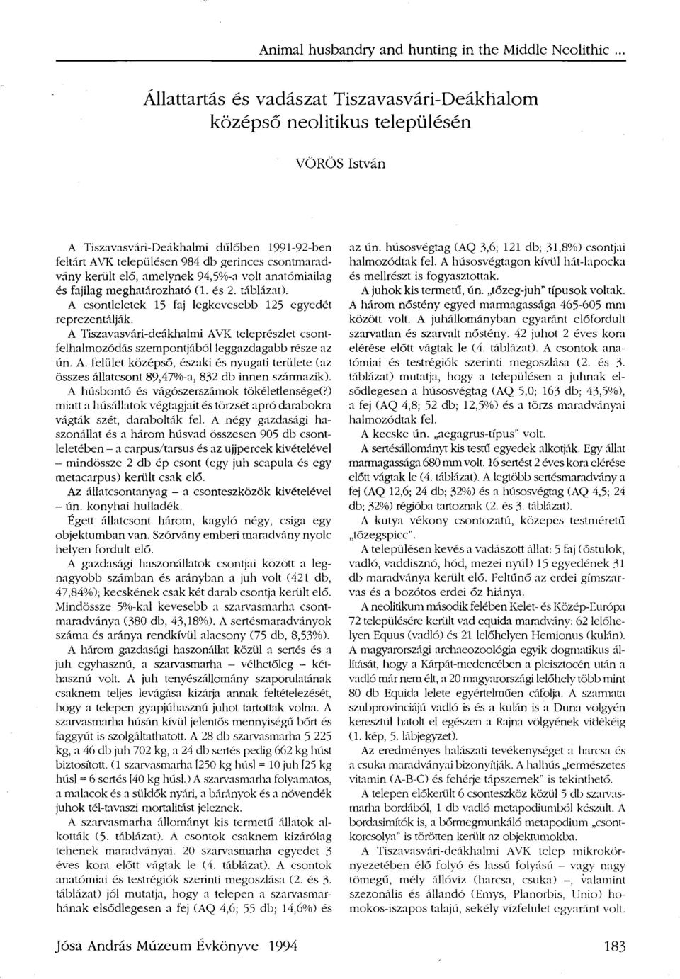 került elő, amelynek 94,5%-a volt anatómiailag és fajilag meghatározható (1. és 2. táblázat). A csontleletek 15 faj legkevesebb 125 egyedét reprezentálják.