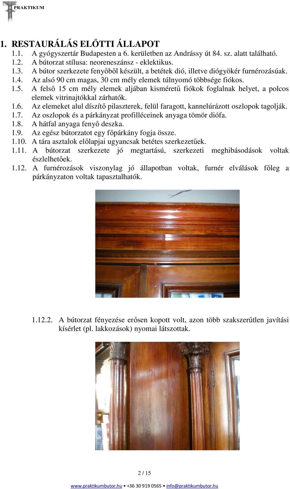 A felső 15 cm mély elemek aljában kisméretű fiókok foglalnak helyet, a polcos elemek vitrinajtókkal zárhatók. 1.6.