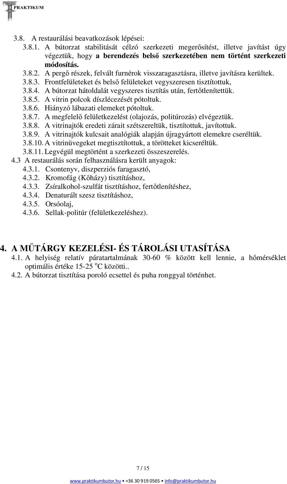 A pergő részek, felvált furnérok visszaragasztásra, illetve javításra kerültek. 3.8.3. Frontfelületeket és belső felületeket vegyszeresen tisztítottuk, 3.8.4.