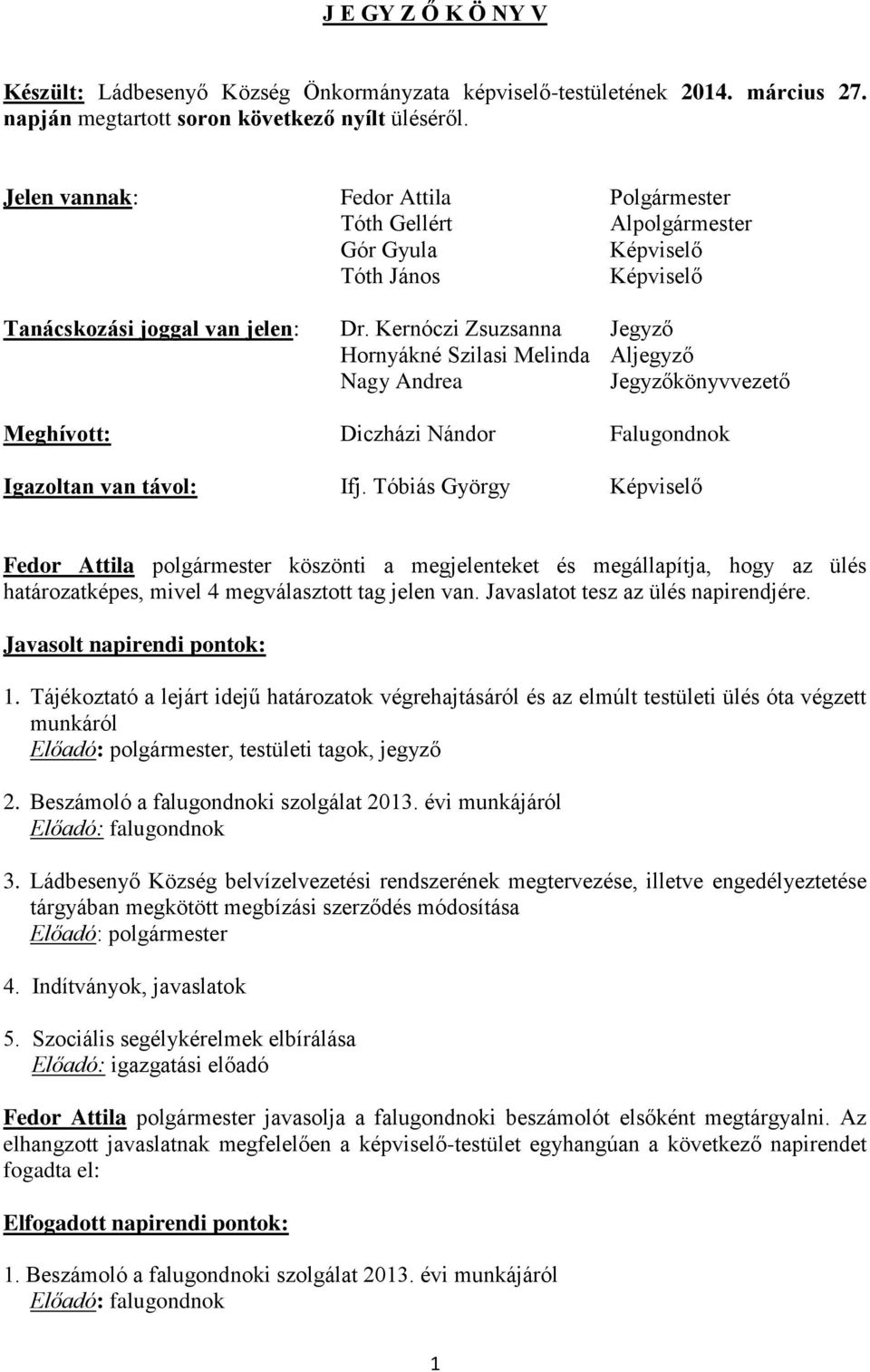 Kernóczi Zsuzsanna Jegyző Hornyákné Szilasi Melinda Aljegyző Nagy Andrea Jegyzőkönyvvezető Meghívott: Diczházi Nándor Falugondnok Igazoltan van távol: Ifj.