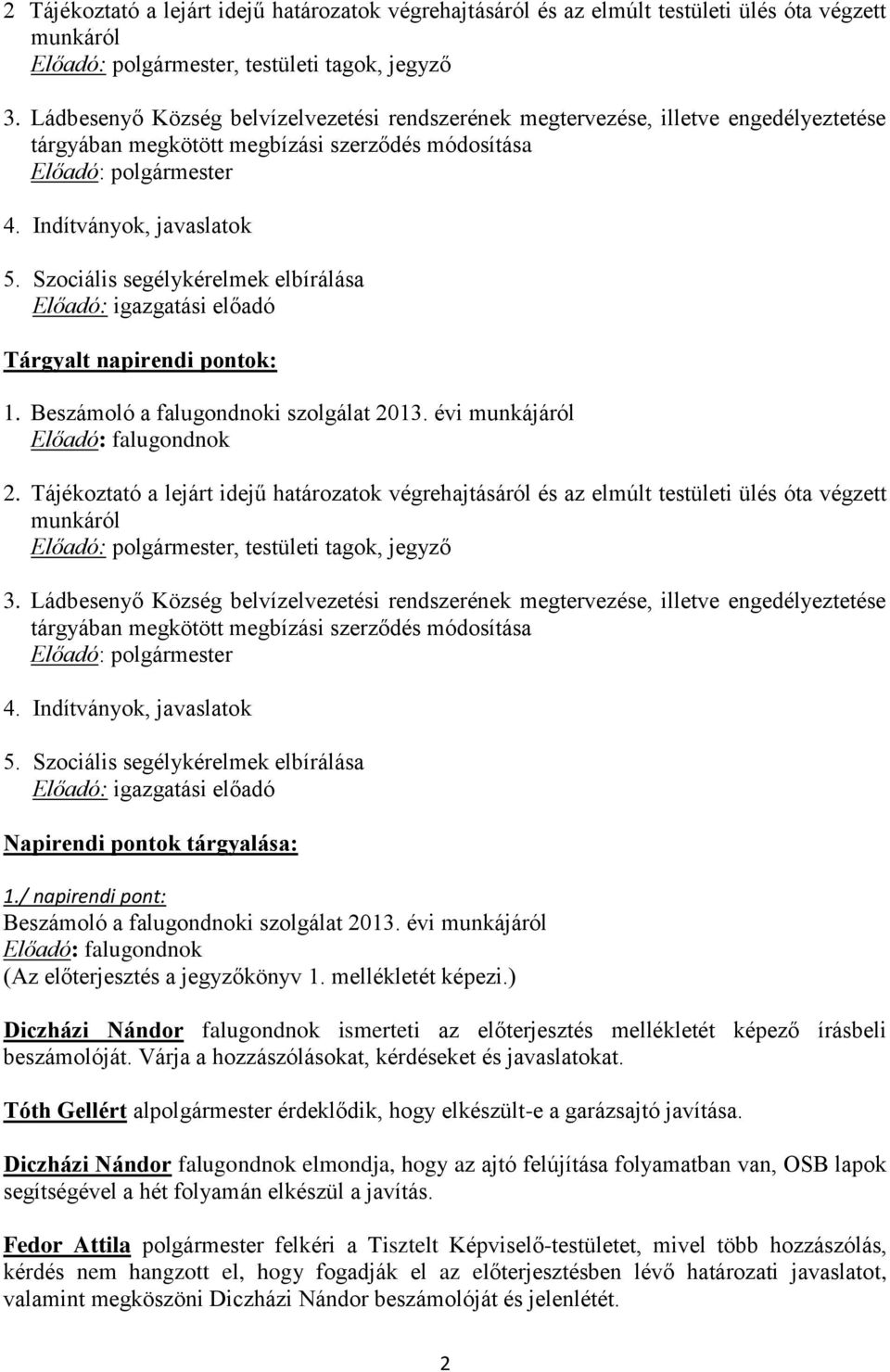 Szociális segélykérelmek elbírálása Előadó: igazgatási előadó Tárgyalt napirendi pontok: 1. Beszámoló a falugondnoki szolgálat 2013. évi munkájáról Előadó: falugondnok 2.