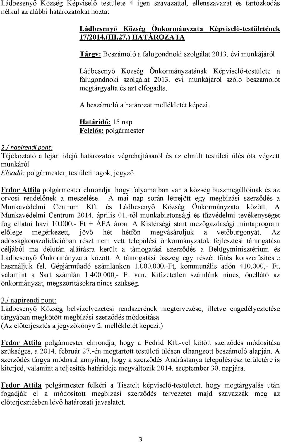 évi munkájáról szóló beszámolót megtárgyalta és azt elfogadta. A beszámoló a határozat mellékletét képezi. Határidő: 15 nap Felelős: polgármester 2.