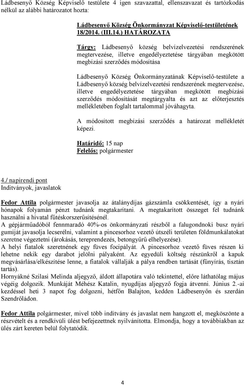 ) HATÁROZATA Tárgy: Ládbesenyő község belvízelvezetési rendszerének megtervezése, illetve engedélyeztetése tárgyában megkötött megbízási szerződés módosítása Ládbesenyő Község Önkormányzatának