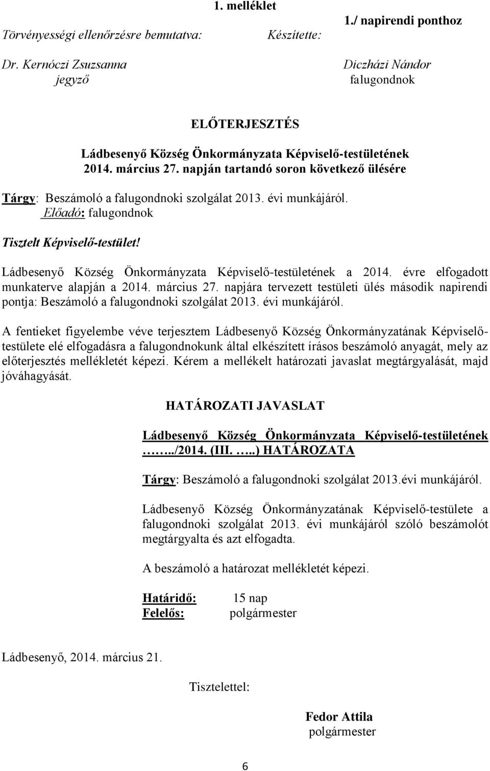 napján tartandó soron következő ülésére Tárgy: Beszámoló a falugondnoki szolgálat 2013. évi munkájáról. Előadó: falugondnok Tisztelt Képviselő-testület!