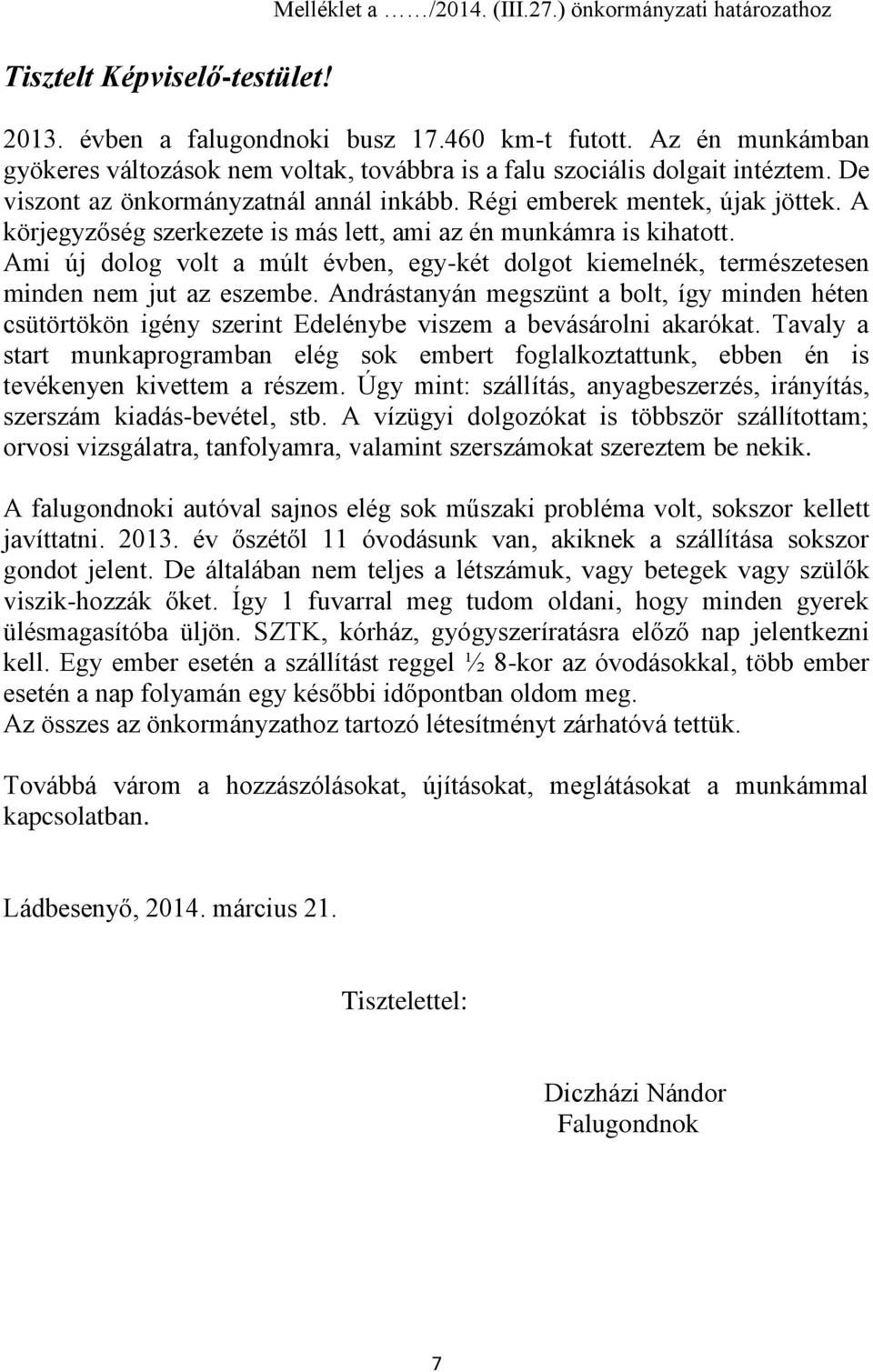 A körjegyzőség szerkezete is más lett, ami az én munkámra is kihatott. Ami új dolog volt a múlt évben, egy-két dolgot kiemelnék, természetesen minden nem jut az eszembe.