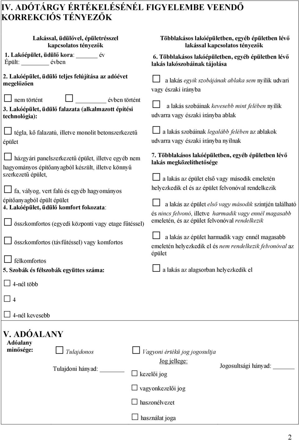 Lakóépület, üdülő falazata (alkalmazott építési technológia): tégla, kő falazatú, illetve monolit betonszerkezetű épület házgyári panelszerkezetű épület, illetve egyéb nem hagyományos építőanyagból