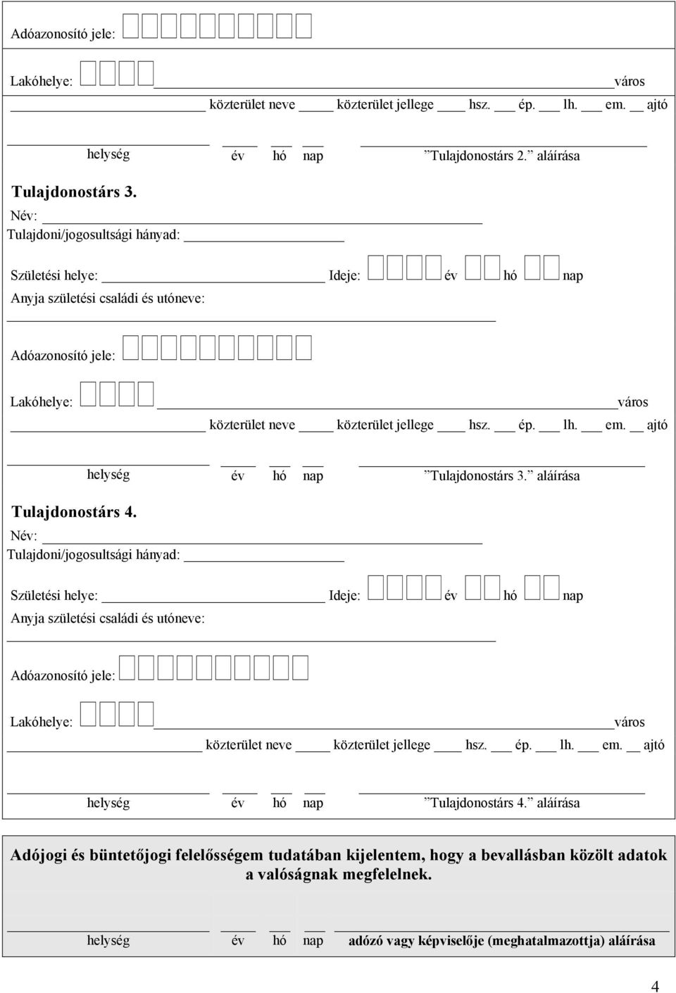 aláírása Tulajdonostárs 4. N: Tulajdoni/jogosultsági hányad: Születési helye: Ideje: _ Adóazonosító jele: Lakóhelye: város _ közterület neve közterület jellege _ hsz. ép. lh.