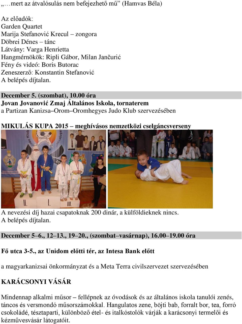 00 óra Jovan Jovanović Zmaj Általános Iskola, tornaterem a Partizan Kanizsa Orom Oromhegyes Judo Klub szervezésében MIKULÁS KUPA 2015 meghívásos nemzetközi cselgáncsverseny A nevezési díj hazai