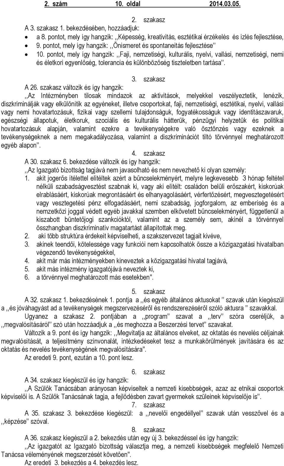 pontot, mely így hangzik:,,faji, nemzetiségi, kulturális, nyelvi, vallási, nemzetiségi, nemi és életkori egyenlőség, tolerancia és különbözőség tiszteletben tartása. 3. szakasz A 26.