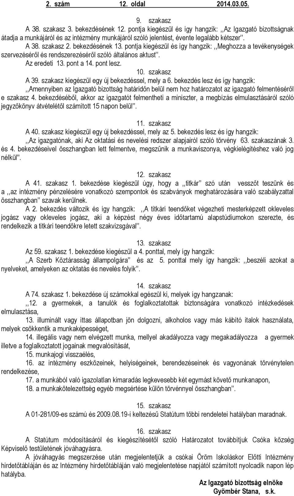 pontja kiegészül és így hangzik:,,meghozza a tevékenységek szervezéséről és rendszerezéséről szóló általános aktust. Az eredeti 13. pont a 14. pont lesz. 10. szakasz A 39.