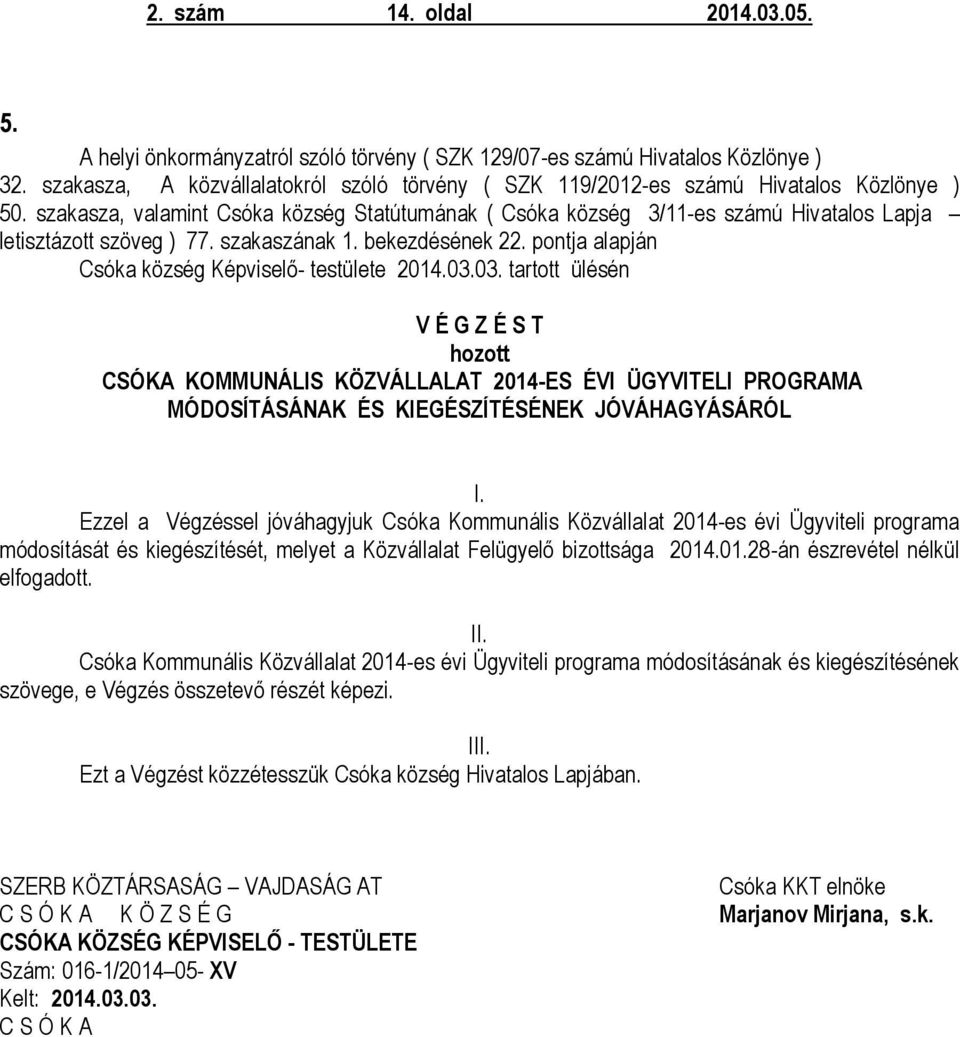 szakasza, valamint Csóka község Statútumának ( Csóka község 3/11-es számú Hivatalos Lapja letisztázott szöveg ) 77. szakaszának 1. bekezdésének 22.