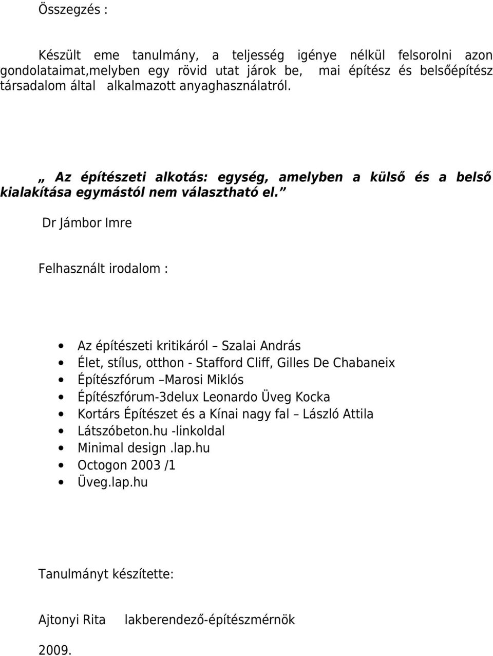 Dr Jámbor Imre Felhasznált irodalom : Az építészeti kritikáról Szalai András Élet, stílus, otthon - Stafford Cliff, Gilles De Chabaneix Építészfórum Marosi Miklós